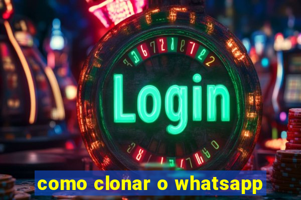 como clonar o whatsapp